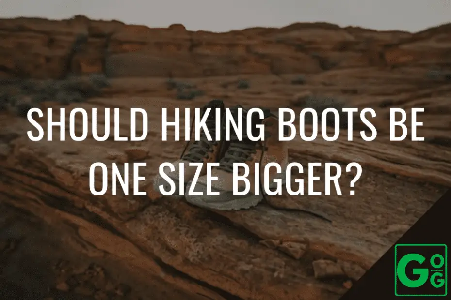 Should Hiking Boots Be One Size Bigger