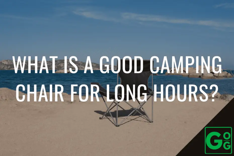 What Is A Good Camping Chair For Long Hours